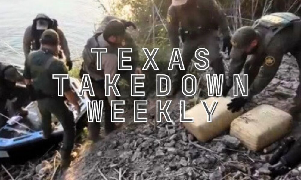 Texas Takedown Weekly: Border’s Biggest Busts