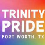 Trinity Pride Returns To Fort Worth With ‘All Ages’ Access, Taxpayer-Backed Sponsor