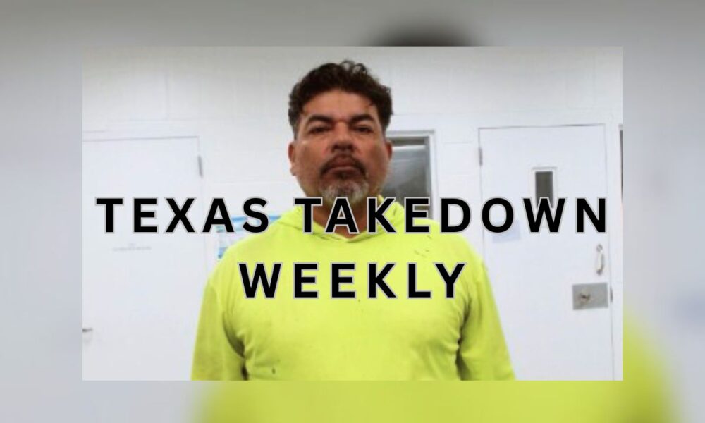 Texas Takedown Weekly: ‘Worst Of The Worst’ And Remember The Alamo-Caine